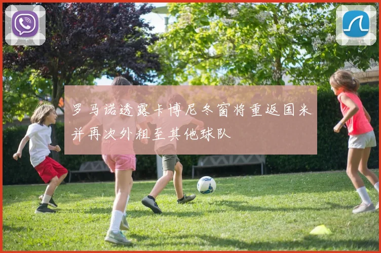 罗马诺透露卡博尼冬窗将重返国米并再次外租至其他球队