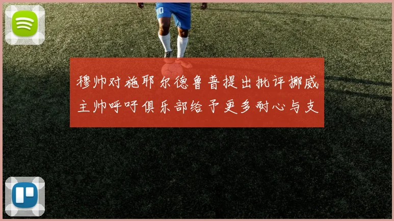 穆帅对施耶尔德鲁普提出批评挪威主帅呼吁俱乐部给予更多耐心与支持